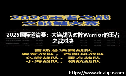 2025国际邀请赛：大连战队对阵Warrior的王者之战对决